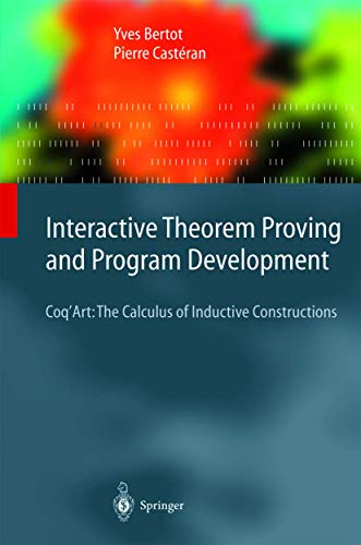 9783540208549: Interactive Theorem Proving and Program Development: Coq’Art: The Calculus of Inductive Constructions (Texts in Theoretical Computer Science. An EATCS Series)