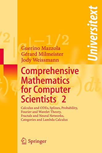 Comprehensive Mathematics for Computer Scientists 2: Calculus and ODEs, Splines, Probability, Fourier and Wavelet Theory, Fractals and Neural Networks, Categories and Lambda Calculus (Universitext) (9783540208617) by Mazzola, Guerino