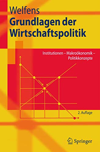 Grundlagen der Wirtschaftspolitik: Institutionen - Makroökonomik - Politikkonzepte. (Springer-Lehrbuch). - Welfens, Paul J.J.,