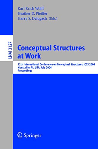 9783540223924: Conceptual Structures at Work: 12th International Conference on Conceptual Structures, ICCS 2004, Huntsville, AL, USA, July 19-23, 2004, Proceedings