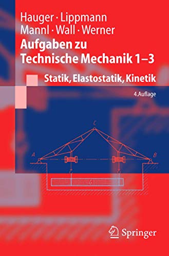 Aufgaben zu Technische Mechanik 1-3: Statik, Elastostatik, Kinetik (Springer-Lehrbuch) (German Edition) (9783540226222) by Hauger, W.; Lippmann, H.; Mannl, V.; Wall, W.; Werner, E.