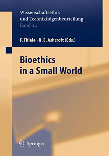 Bioethics in a small world. Wissenschaftsethik und Technikfolgenbeurteilung, Band 24. - Thiele, Felix und R. E. Ashcroft (ed.)