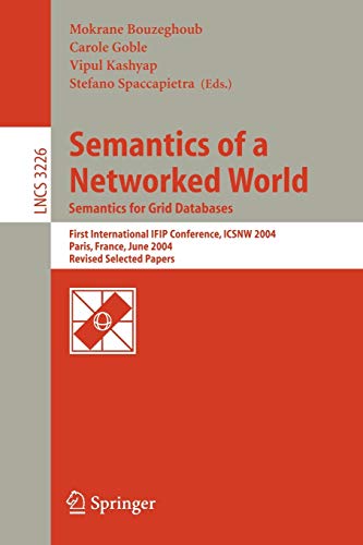 9783540236092: Semantics of a Networked World. Semantics for Grid Databases: First International IFIP Conference on Semantics of a Networked World: ICSNW 2004, ... 17-19, 2004. Revised Selected Papers: 3226