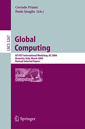 9783540241010: Global Computing: IST/FET International Workshop, GC 2004, Rovereto, Italy, March 9-12, 2004, Revised Selected Papers: 3267 (Lecture Notes in Computer Science, 3267)