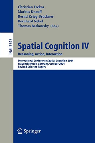 Stock image for Spatial Cognition IV : Reasoning, Action, Interaction : International Conference on Spatial Cognition, Frauenchiemsee, Germany, October 11-13, 2004, Revised Selected Papers for sale by Doss-Haus Books