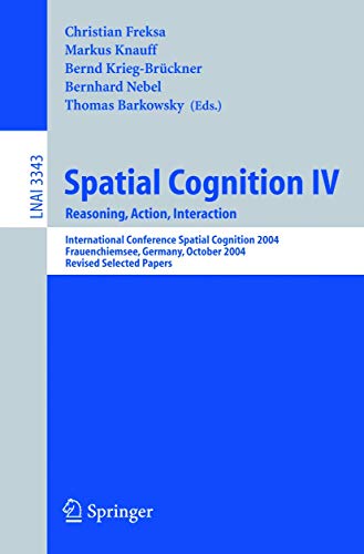 Stock image for Spatial Cognition IV : Reasoning, Action, Interaction : International Conference on Spatial Cognition, Frauenchiemsee, Germany, October 11-13, 2004, Revised Selected Papers for sale by Doss-Haus Books