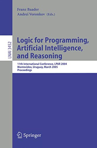 Imagen de archivo de Logic for Programming, Artificial Intelligence, and Reasoning: 11th International Workshop, LPAR 2004, Montevideo, Uruguay, March 14-18, 2005, Proceedings (Lecture Notes in Computer Science) a la venta por GuthrieBooks