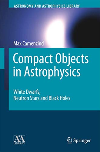 Stock image for Compact Objects in Astrophysics: White Dwarfs, Neutron Stars and Black Holes (Astronomy and Astrophy for sale by Mispah books