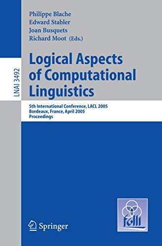 Stock image for Logical Aspects of Computational Linguistics: 5th International Conference, LACL 2005, Bordeaux, France, April 28-30, 2005, Proceedings (Lecture Notes . / Lecture Notes in Artificial Intelligence) for sale by GuthrieBooks