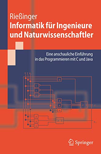 Informatik für Ingenieure und Naturwissenschaftler: Eine anschauliche Einführung in das Programmieren mit C und Java (Springer-Lehrbuch) (German Edition) - Rießinger, Thomas
