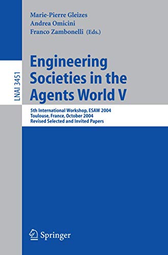 Stock image for Engineering Societies in the Agents World V: 5th International Workshop, ESAW 2004, Toulouse, France, October 20-22, 2004, Revised Selected and . / Lecture Notes in Artificial Intelligence) for sale by GuthrieBooks