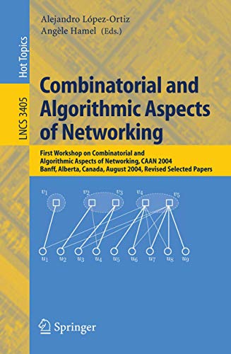9783540278733: Combinatorial and Algorithmic Aspects of Networking: First Workshop on Combinatorial and Algorithmic Aspects of Networking, CAAN 2004, Banff, Alberta, ... 5-7, 2004, Revised Selected Papers: 3405