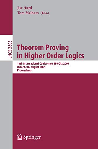 Theorem Proving in Higher Order Logics : 18th International Conference, TPHOLs 2005, Oxford, UK, August 22-25, 2005, Proceedings - Tom Melham