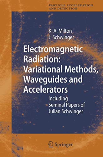 Electromagnetic Radiation: Variational Methods, Waveguides and Accelerators: Including Seminal Papers of Julian Schwinger (Particle Acceleration and Detection) (9783540292234) by Milton, Kimball A.; Schwinger, Julian