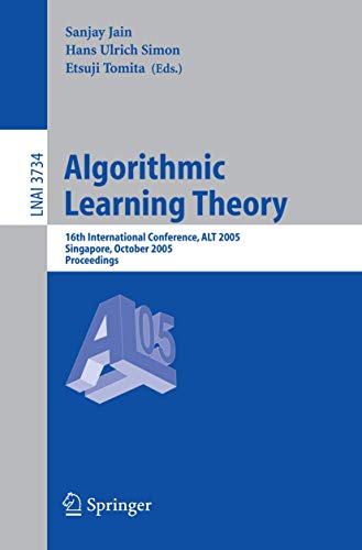 9783540292425: Algorithmic Learning Theory: 16th International Conference, ALT 2005, Singapore, October 8-11, 2005, Proceedings: 3734 (Lecture Notes in Artificial Intelligence)