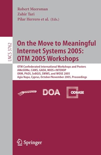 Stock image for On the Move to Meaningful Internet Systems 2005: OTM 2005 Workshops: OTM Confederated International Workshops and Posters, AWeSOMe, CAMS, GADA. . (Lecture Notes in Computer Science) for sale by GuthrieBooks