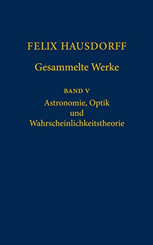 Imagen de archivo de Felix Hausdorff - Gesammelte Werke Band 5: Astronomie, Optik und Wahrscheinlichkeitstheorie a la venta por Kennys Bookstore