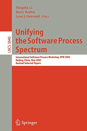 Stock image for Unifying the Software Process Spectrum: International Software Process Workshop, Spw 2005, Beijing, China, May 25-27, 2005 Revised Selected Papers for sale by ThriftBooks-Dallas