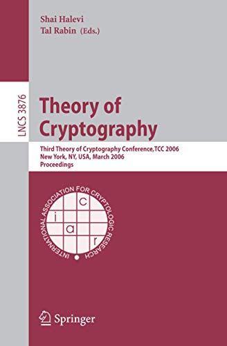 Stock image for Theory Of Cryptography: Third Theory Of Cryptography Conference, Tcc 2006, New York, Ny, Usa, March 4-7, 2006, Proceedings for sale by Basi6 International