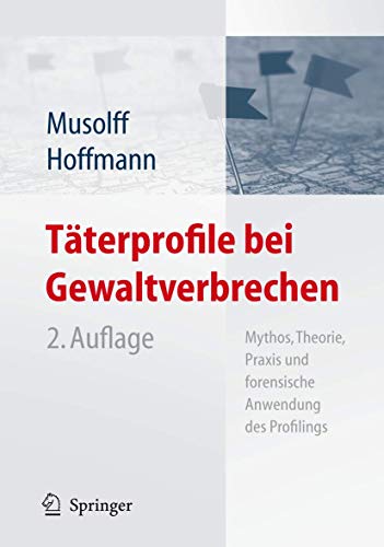 Täterprofile bei Gewaltverbrechen: Mythos, Theorie, Praxis und forensische Anwendung des Profilings (German Edition)