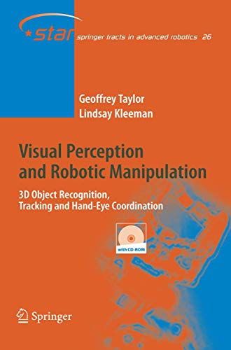 Visual Perception and Robotic Manipulation: 3D Object Recognition, Tracking and Hand-Eye Coordination (Springer Tracts in Advanced Robotics, 26) (9783540334545) by Taylor, Geoffrey; Kleeman, Lindsay