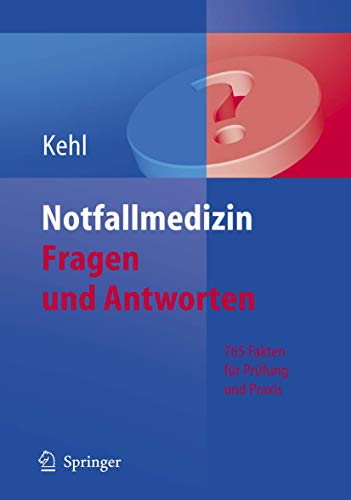 Notfallmedizin. Fragen und Antworten: 765 Fakten für Prüfung und Praxis - Franz Kehl
