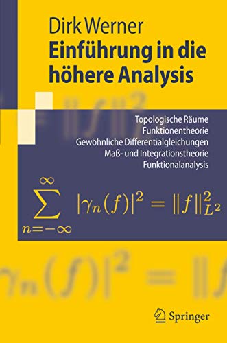 Einführung in die höhere Analysis : topologische Räume, Funktionentheorie, gewöhnliche Differentialgleichungen, Maß- und Integrationstheorie, Funktionalanalysis. Springer-Lehrbuch - Werner, Dirk