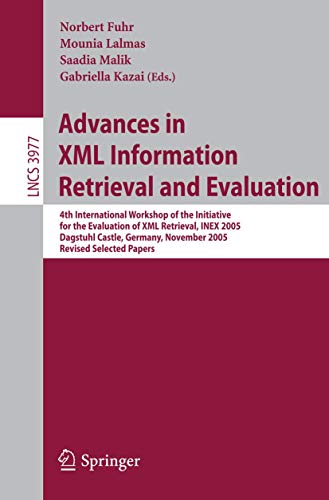 Stock image for Advances in XML Information Retrieval and Evaluation: 4th International Workshop of the Initiative for the Evaluation of XML Retrieval, INEX 2005, . Applications, incl. Internet/Web, and HCI) for sale by GuthrieBooks