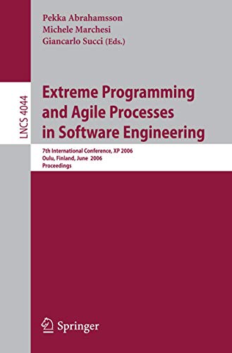 Stock image for Extreme Programming and Agile Processes in Software Engineering: 7th International Conference, XP 2006, Oulu, Finland, June 17-22, 2006, Proceedings (Lecture Notes in Computer Science, 4044) for sale by Spiritwood Books