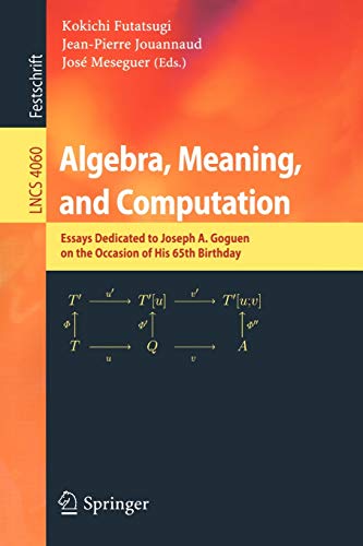 Stock image for Algebra, Meaning, And Computation: Essays Dedicated to Joseph A. Goguen on the Occasion of His 65th Birthday for sale by Ammareal