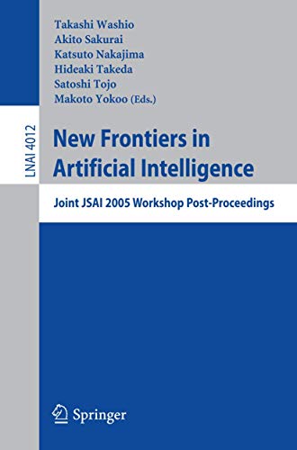 Stock image for New Frontiers in Artificial Intelligence: Joint JSAI 2005 Workshop Post-Proceedings (Lecture Notes in Computer Science / Lecture Notes in Artificial Intelligence) for sale by GuthrieBooks