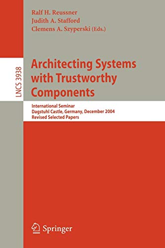 Stock image for Architecting Systems with Trustworthy Components: International Seminar, Dagstuhl Castle, Germany, December 12-17, 2004. Revised Selected Papers . Computer Science and General Issues) for sale by GuthrieBooks