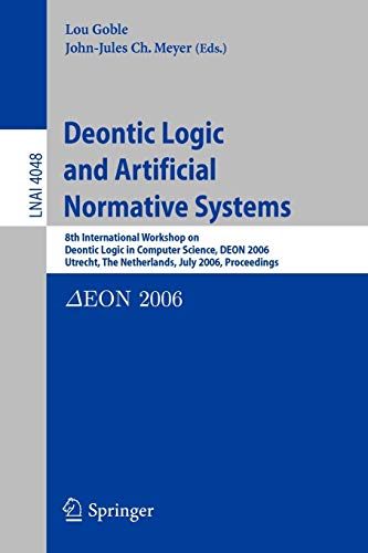 Stock image for Deontic Logic And Artificial Normative Systems: 8Th International Workshop On Deontic Logic In Computer Science, Deon 2006, Utrecht, The Netherlands, July 12-14, 2006, Proceedings for sale by Basi6 International