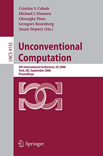 9783540385936: Unconventional Computation: 5th International Conference, UC 2006, York, UK, September 4-8, 2006, Proceedings: 4135 (Theoretical Computer Science and General Issues)