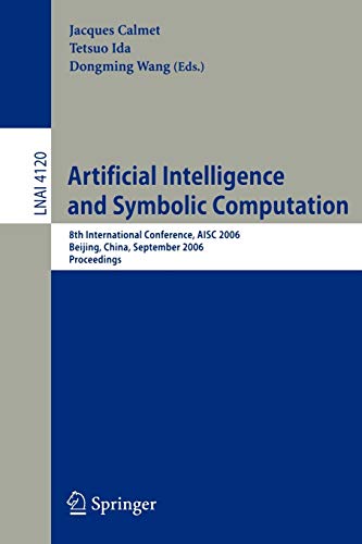 Imagen de archivo de Artificial Intelligence and Symbolic Computation: 8th International Conference, AISC 2006, Beijing, China, September 20-22, 2006, Proceedings (Lecture Notes in Computer Science) a la venta por Bookoutlet1
