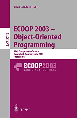 9783540405313: ECOOP 2003 - Object-Oriented Programming: 17th European Conference, Darmstadt, Germany, July 21-25, 2003. Proceedings: 2743 (Lecture Notes in Computer Science)