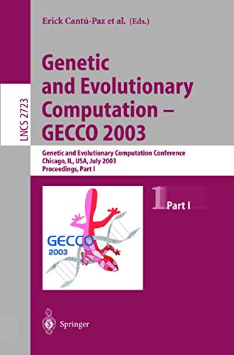 9783540406020: Genetic and Evolution Computation-Gecco 2003: Genetic and Evolutionary Computation Conference, Chicago, Il, Usa, July 12-16, 2003 : Proceedings: ... July 12-16, 2003, Proceedings, Part I: 2723