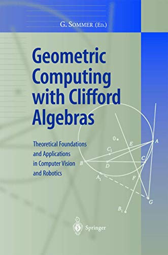 Geometric Computing with Clifford Algebras : Theoretical Foundations and Applications in Computer Vision and Robotics - Gerald Sommer