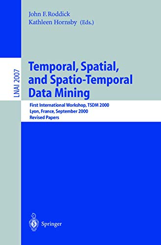 Stock image for Temporal, Spatial, and Spatio-Temporal Data Mining: First International Workshop TSDM 2000 Lyon, France, September 12, 2000 Revised Papers (Lecture Notes in Computer Science, 2007) for sale by Phatpocket Limited