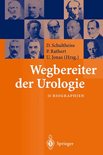 Wegbereiter der Urologie: 10 Biographien (German Edition) - D. Schultheiss (Editor), D. Schultheiss (Contributor), P. Rathert (Editor), P. Rathert (Contributor), U. Jonas (Editor), R.M. Engel (Contributor), H. Gröger (Contributor), G. Haupt (Contributor), J.J. Mattelaer (Contributor), F. Moll (Contributor), I. Rat