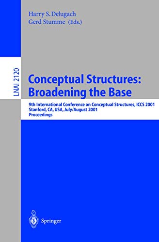 Stock image for Conceptual Structures: Broadening the Base : 9th International Conference on Conceptual Structures, ICCS 2001, Stanford, CA, USA, July 30-August 3, 20 for sale by Chiron Media