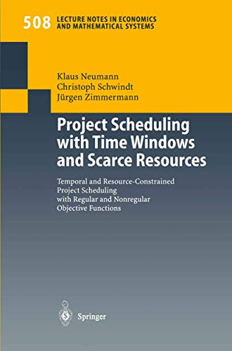 Project Scheduling with Time Windows and Scarce Resources: Temporal and Resource-Constrained Project Scheduling with Regular and Nonregular Objective ... Notes in Economics and Mathematical Systems) (9783540424635) by Neumann, Klaus; Schwindt, Christoph; Zimmermann, JÃ¼rgen