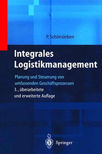 Integrales Logistikmanagement. Planung und Steuerung von umfassenden Geschäftsprozessen. - Schönsleben, Paul