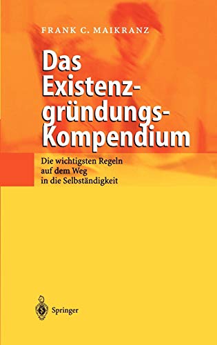 9783540428251: Das Existenzgrndungs-Kompendium: Die wichtigsten Regeln auf dem Weg in die Selbststndigkeit (German Edition)