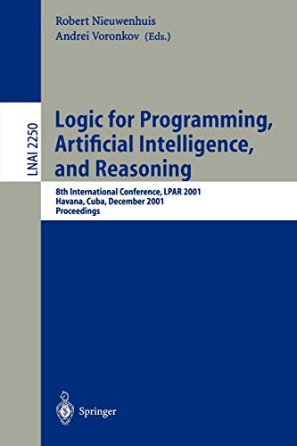 Stock image for Logic for Programming, Artificial Intelligence, and Reasoning: 8th International Conference, LPAR 2001, Havana, Cuba, December 3-7, 2001, Proceedings . / Lecture Notes in Artificial Intelligence) for sale by GuthrieBooks