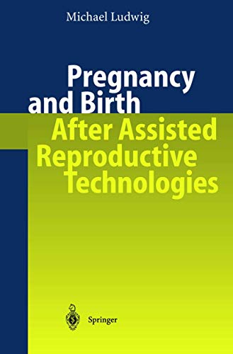 Pregnancy and Birth After Assisted Reproductive Technologies (9783540435310) by Ludwig, Michael