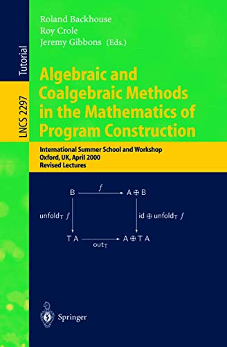 Stock image for Algebraic and Coalgebraic Methods in the Mathematics of Program Construction : International Summer School and Workshop, Oxford, UK, April 10-14, 2000 for sale by Chiron Media