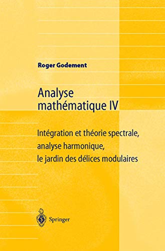 Stock image for Analyse mathmatique IV : intgration et thorie spectrale, analyse harmonique, le jardin des dlices modulaires for sale by Ammareal