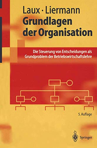 Grundlagen der Organisation: Die Steuerung von Entscheidungen als Grundproblem der Betriebswirtschaftslehre (Springer-Lehrbuch) - Laux, Helmut und Felix Liermann,