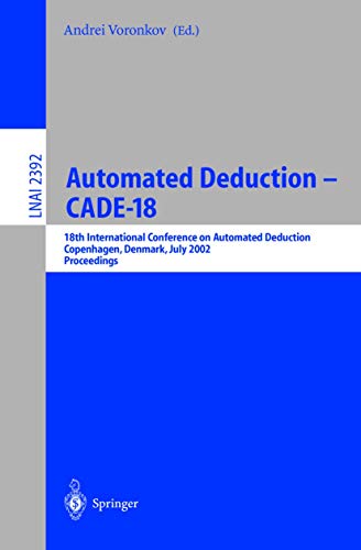 9783540439318: Automated Deduction - CADE-18: 18th International Conference on Automated Deduction, Copenhagen, Denmark, July 27-30, 2002 Proceedings (Lecture Notes in Computer Science, 2392)